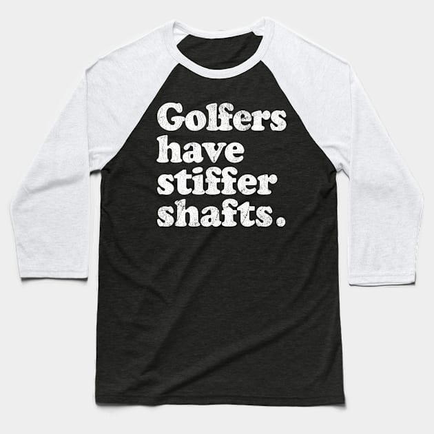 Golfers have stiffer shafts - funny typography golf gift Baseball T-Shirt by DankFutura